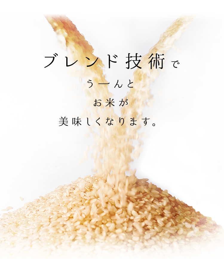 ブレンド技術でうーんとお米が美味しくなります。